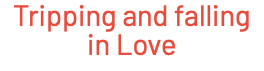 Tripping and falling in Love