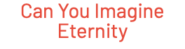 Can You Imagine Eternity