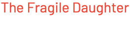 The Fragile Daughter